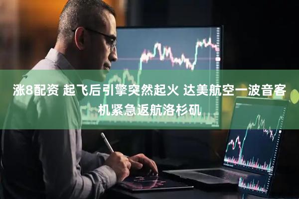 涨8配资 起飞后引擎突然起火 达美航空一波音客机紧急返航洛杉矶